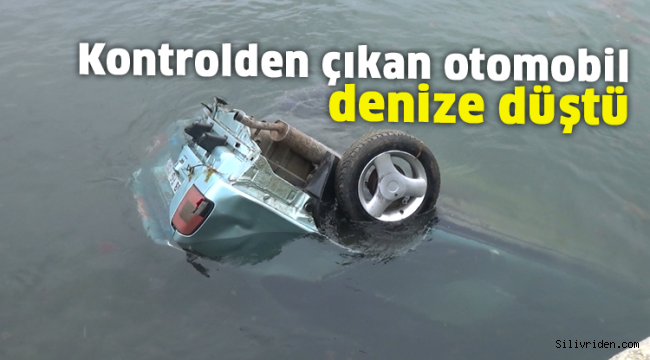 Silivri'de kontrolden çıkan otomobil denize düştü