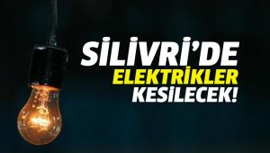 Silivri'de elektrikler kesilecek