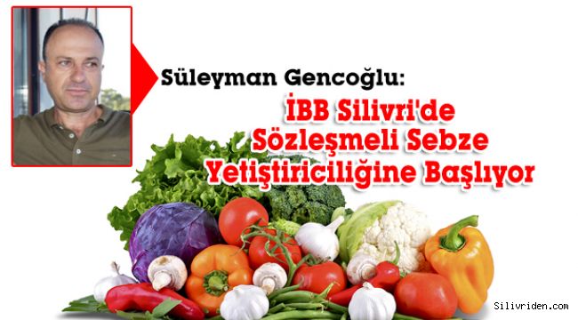 İBB şimdi de Silivri çiftçisi ile sözleşmeli sebze yetiştiriciliğine başlıyor