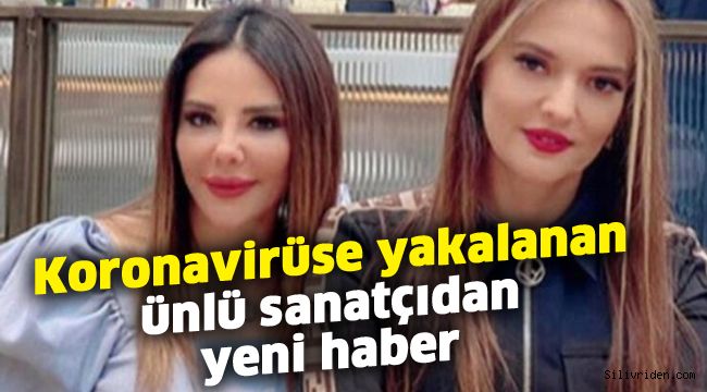 Koronavirüse yakalanan ünlü sanatçıdan yeni haber