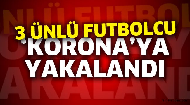 3 ünlü futbolcu koronavirüse yakalandı