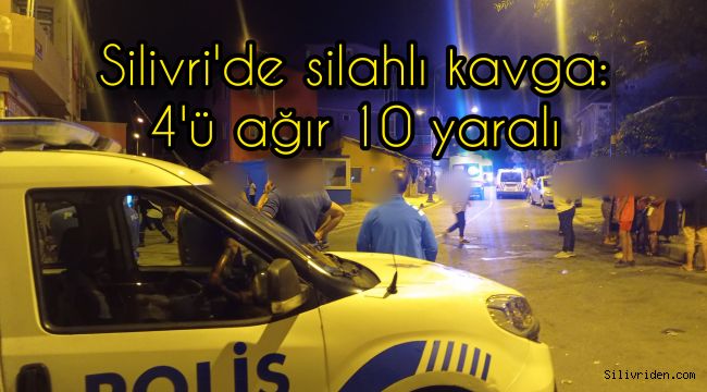 Silivri'de silahlar patladı: 10 yaralı