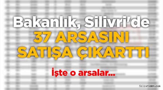 Bakanlık, Silivri'de 37 arsasını satışa çıkarttı