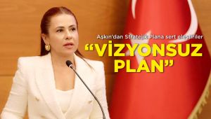 Aşkın’dan Stratejik Plana sert eleştiriler