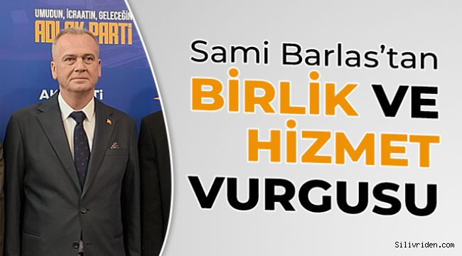 Sami Barlas’tan birlik ve hizmet vurgusu