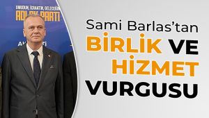 Sami Barlas’tan birlik ve hizmet vurgusu