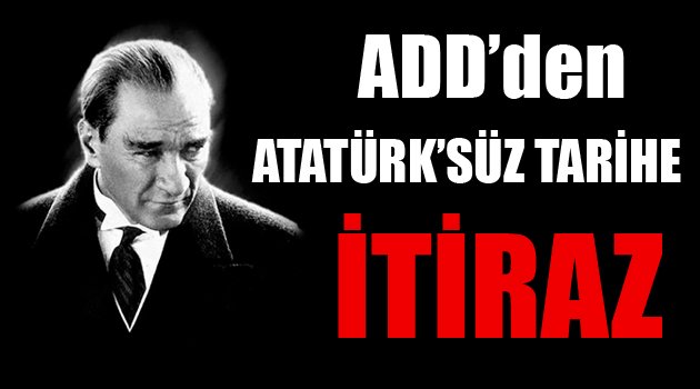 ADD’den Atatürk’süz tarihe itiraz