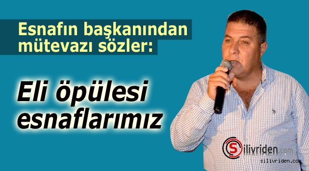 Esnafın başkanı mütevazı konuştu