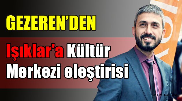 Gezeren'den Işıklar'a Kültür Merkezi eleştirisi