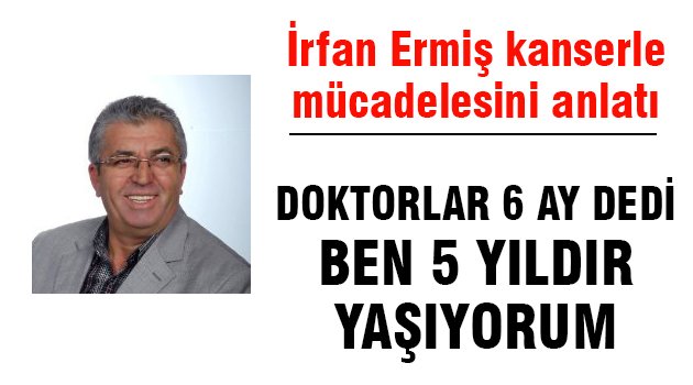 İrfan Ermiş kanserle mücadelesini anlattı