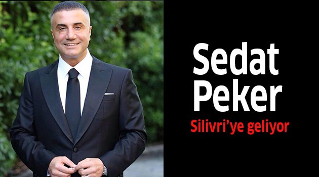 Sedat Peker Silivri'ye geliyor