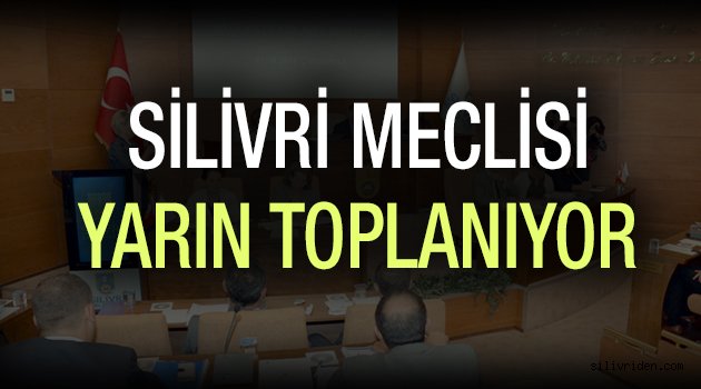 Silivri Meclisi olağanüstü toplanıyor