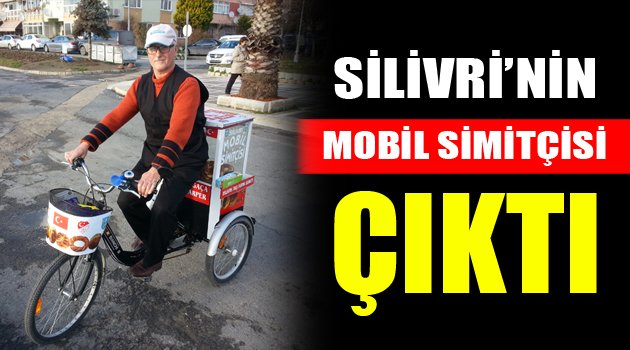 Silivri'nin mobil simitçisi çıktı