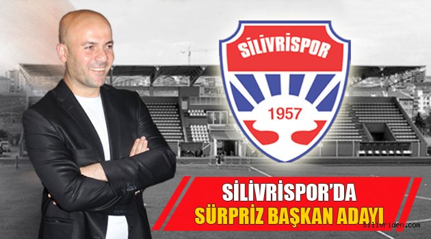 Silivrispor'da sürpriz başkan adayı